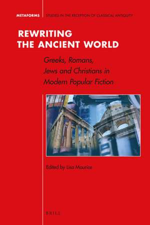 Rewriting the Ancient World: Greeks, Romans, Jews and Christians in Modern Popular Fiction de Lisa Maurice