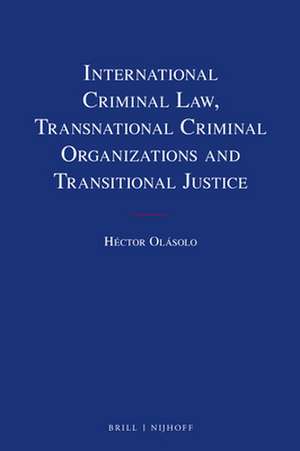 International Criminal Law, Transnational Criminal Organizations and Transitional Justice de Héctor Olásolo