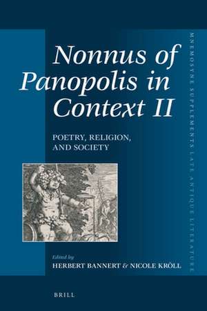 Nonnus of Panopolis in Context II: Poetry, Religion, and Society: Proceedings of the International Conference on Nonnus of Panopolis, 26th – 29th September 2013, University of Vienna, Austria de Herbert Bannert