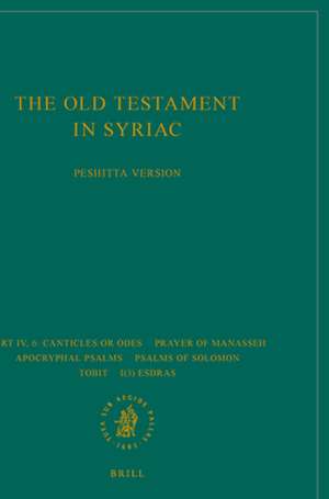 The Old Testament in Syriac according to the Peshiṭta Version, Part IV Fasc. 6. Canticles or Odes; Prayer of Manasseh; Apocryphal psalms; Psalms of Solomon; Tobit; I(3) Esdras: Edited on Behalf of the International Organization for the Study of the Old Testament by the Peshiṭta Institute, Leiden de Peshitta Institute Leiden