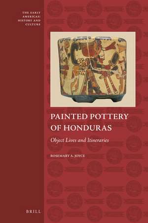 Painted Pottery of Honduras: Object Lives and Itineraries de Rosemary A. Joyce