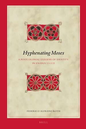 Hyphenating Moses: A Postcolonial Exegesis of Identity in Exodus 1:1-3:15 de Federico A. Roth