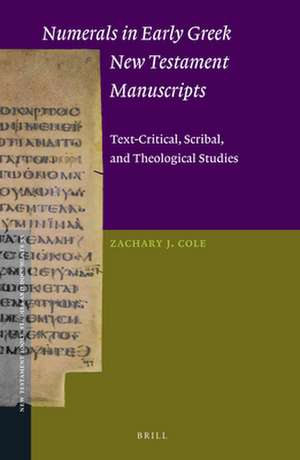 Numerals in Early Greek New Testament Manuscripts: Text-Critical, Scribal, and Theological Studies de Zachary Cole