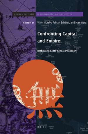 Confronting Capital and Empire: Rethinking Kyoto School Philosophy de Viren Murthy