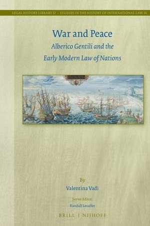 War and Peace: Alberico Gentili and the Early Modern Law of Nations de Valentina Vadi