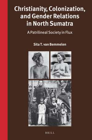 Christianity, Colonization, and Gender Relations in North Sumatra: A Patrilineal Society in Flux de Sita T. van Bemmelen