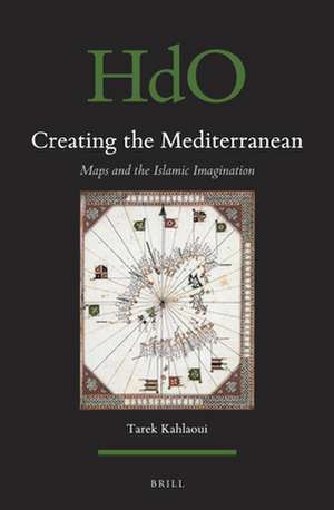 Creating the Mediterranean: Maps and the Islamic Imagination de Tarek Kahlaoui