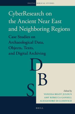 CyberResearch on the Ancient Near East and Neighboring Regions: Case Studies on Archaeological Data, Objects, Texts, and Digital Archiving de Vanessa Bigot Juloux