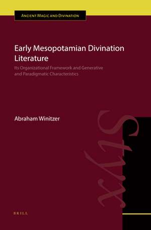 Early Mesopotamian Divination Literature: Its Organizational Framework and Generative and Paradigmatic Characteristics de Abraham Winitzer