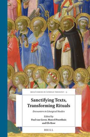 Sanctifying Texts, Transforming Rituals: Encounters in Liturgical Studies de Paul van Geest