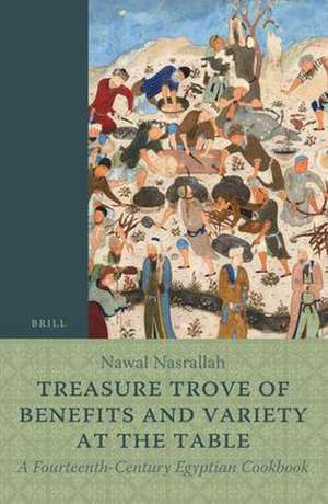 Treasure Trove of Benefits and Variety at the Table: A Fourteenth-Century Egyptian Cookbook: English Translation, with an Introduction and Glossary de Nawal Nasrallah