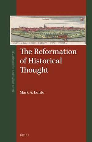 The Reformation of Historical Thought de Mark A. Lotito