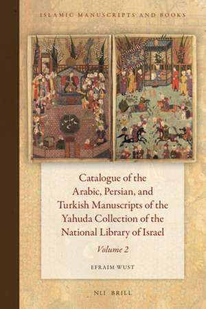 Catalogue of the Arabic, Persian, and Turkish Manuscripts of the Yahuda Collection of the National Library of Israel Volume 2 de Efraim Wust