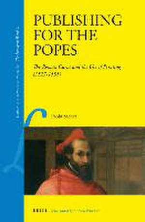 Publishing for the Popes: The Roman Curia and the Use of Printing (1527–1555) de Paolo Sachet