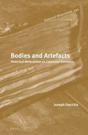 Bodies and Artefacts: Historical Materialism as Corporeal Semiotics (2 vols.) de Joseph Fracchia