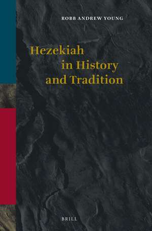 Hezekiah in History and Tradition de Robb Andrew Young