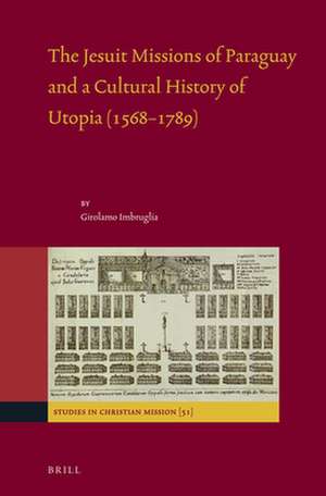 The Jesuit Missions of Paraguay and a Cultural History of Utopia (1568–1789) de Girolamo Imbruglia