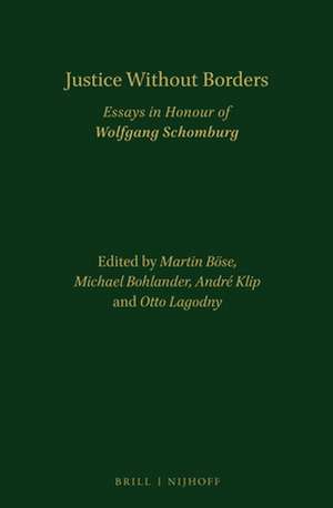 Justice Without Borders: Essays in Honour of Wolfgang Schomburg de Martin Böse