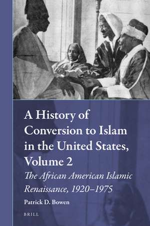 A History of Conversion to Islam in the United States, Volume 2: The African American Islamic Renaissance, 1920-1975 de Patrick D. Bowen