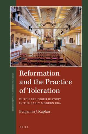 Reformation and the Practice of Toleration: Dutch Religious History in the Early Modern Era de Benjamin J. Kaplan