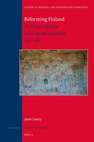 Reforming Finland : The Diocese of Turku in the Age of Gustav Vasa 1523-1560 de Jason Lavery