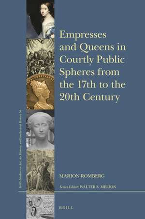 Empresses and Queens in the Courtly Public Sphere from the 17th to the 20th Century de Marion Romberg