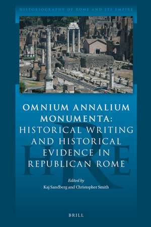 Omnium Annalium Monumenta: Historical Writing and Historical Evidence in Republican Rome de Kaj Sandberg