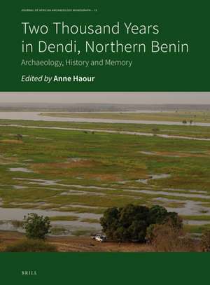 Two Thousand Years in Dendi, Northern Benin: Archaeology, History and Memory de Anne Haour