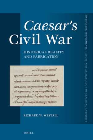 Caesar's <i>Civil War</i>: Historical Reality and Fabrication de Richard W. Westall