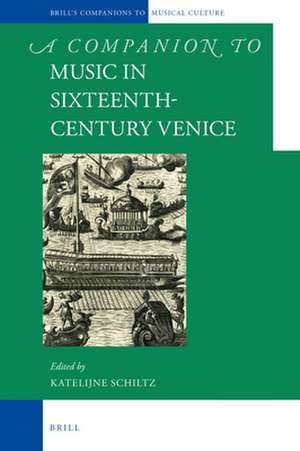 A Companion to Music in Sixteenth-Century Venice de Katelijne Schiltz