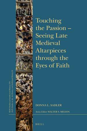 Touching the Passion — Seeing Late Medieval Altarpieces through the Eyes of Faith de Donna L. Sadler