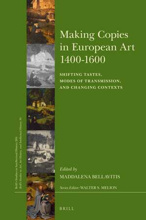 Making Copies in European Art 1400-1600: Shifting Tastes, Modes of Transmission, and Changing Contexts de Maddalena Bellavitis