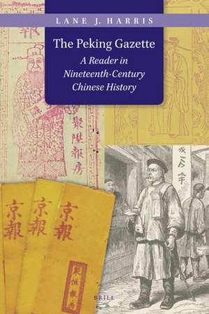 The Peking Gazette: A Reader in Nineteenth-Century Chinese History de Lane J. Harris