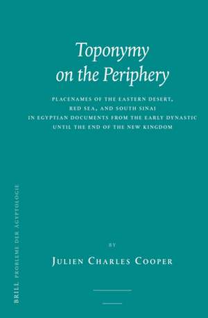 Toponymy on the Periphery: Placenames of the Eastern Desert, Red Sea, and South Sinai in Egyptian Documents from the Early Dynastic until the End of the New Kingdom de Julien Charles Cooper