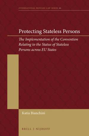 Protecting Stateless Persons: The Implementation of the Convention Relating to the Status of Stateless Persons across EU States de Katia Bianchini