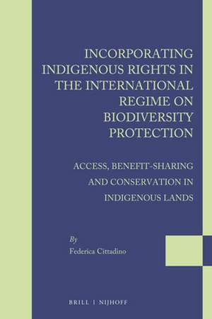 Incorporating Indigenous Rights in the International Regime on Biodiversity Protection: Access, Benefit-sharing and Conservation in Indigenous Lands de Federica Cittadino