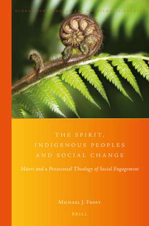 The Spirit, Indigenous Peoples and Social Change: Māori and a Pentecostal Theology of Social Engagement de Michael J. Frost