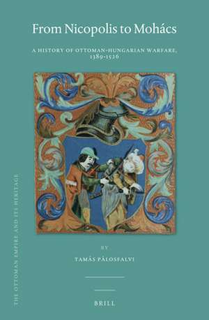 From Nicopolis to Mohács: A History of Ottoman-Hungarian Warfare, 1389-1526 de Tamás Pálosfalvi