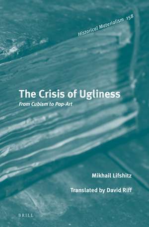 The Crisis of Ugliness: From Cubism to Pop-Art de Mikhail Lifshitz