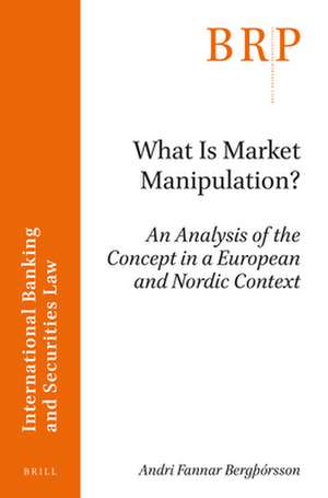 What is Market Manipulation?: An Analysis of the Concept in a European and Nordic Context de Andri Fannar Bergþórsson