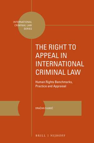 The Right to Appeal in International Criminal Law: Human Rights Benchmarks, Practice and Appraisal de Dražan Djukić