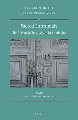 Sacred Thresholds: The Door to the Sanctuary in Late Antiquity de Emilie M. van Opstall