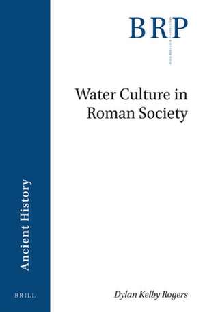 Water Culture in Roman Society de Dylan Kelby Rogers