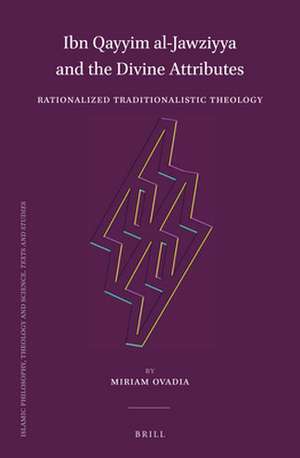 Ibn Qayyim al-Jawziyya and the Divine Attributes: Rationalized Traditionalistic Theology de Miriam Ovadia