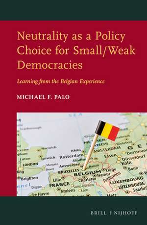 Neutrality as a Policy Choice for Small/Weak Democracies: Learning from the Belgian Experience de Michael F. Palo