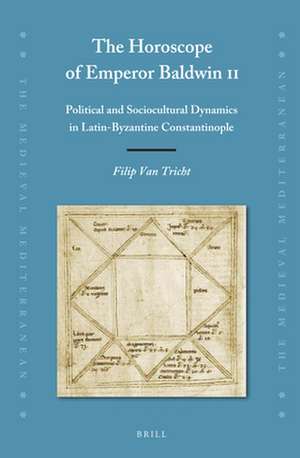 The Horoscope of Emperor Baldwin II: Political and Sociocultural Dynamics in Latin-Byzantine Constantinople de Filip Van Tricht