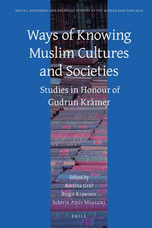 Ways of Knowing Muslim Cultures and Societies: Studies in Honour of Gudrun Krämer de Bettina Gräf