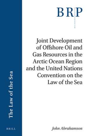 Joint Development of Offshore Oil and Gas Resources in the Arctic Ocean Region and the United Nations Convention on the Law of the Sea de John Abrahamson