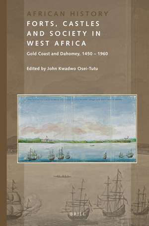 Forts, Castles and Society in West Africa: Gold Coast and Dahomey, 1450-1960 de John Kwadwo Osei-Tutu