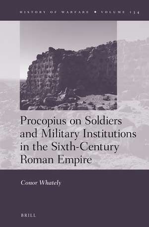 Procopius on Soldiers and Military Institutions in the Sixth-Century Roman Empire de Conor Whately